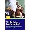 Wieviel Mutter braucht ein Kind?: Bindung - Bildung - Betreuung: �ffentlich + privat: Bindung-Bildung-Betreuung: �ffentlich und privat