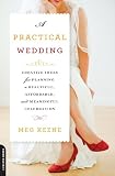 A Practical Wedding: Creative Ideas for Planning a Beautiful, Affordable, and Meaningful Celebration