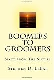 Boomers To Groomers: Sixty From The Sixties