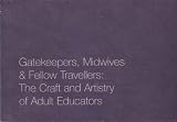 Gatekeepers, midwives and fellow travellers : the craft and artistry of adult educators