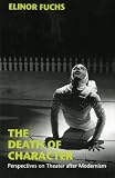 The Death of Character: Perspectives on Theater after Modernism (Drama and Performance Studies)
