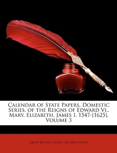 Calendar of State Papers, Domestic Series, of the Reigns of Edward Vi., Mary, Elizabeth, James I, 1547-[1625], Volume 3