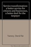 Service transformation : a better service for ciizens and businesses, a better deal for the taxpayer