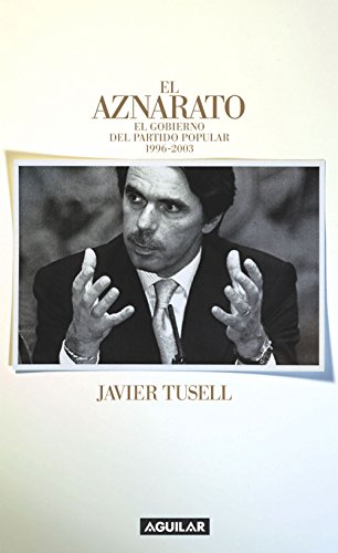 El aznarato: El gobierno del Partido Popular 1996-2003 (Spanish Edition)