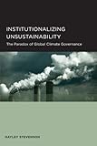 Institutionalizing unsustainability : the paradox of global climate governance