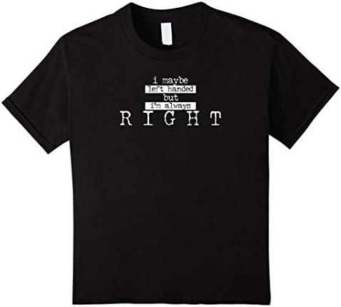 Kids I May Be Left Handed But I'm Always Right Funny Shirt 8 Black
