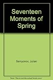 Seventeen moments of spring ; a novel