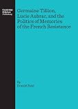 Germaine Tillion, Lucie Aubrac, and the politics of memories of the French Resistance