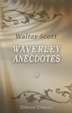 Waverley Anecdotes: Illustrating Some of the Popular Characters, Scenes and Incidents in the Scottish Novels. Volume 2