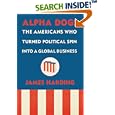 Alpha Dogs: The Americans Who Turned Political Spin into a Global Business