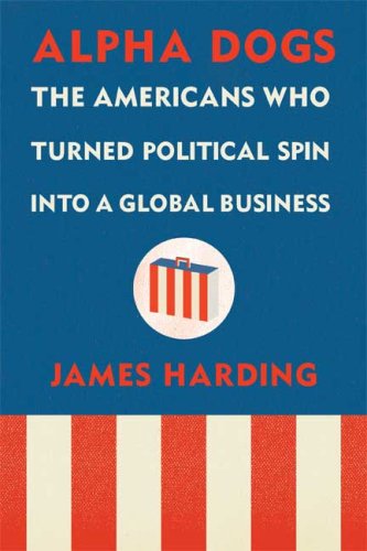 Alpha Dogs: The Americans Who Turned Political Spin into a Global Business under Globalization in The Books Store