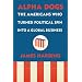 Alpha Dogs: The Americans Who Turned Political Spin Into a Global Business
