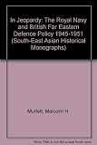 In jeopardy : the Royal Navy and British Far Eastern defence policy, 1945-1951