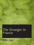 The Stranger in France: or  a Tour from Devonshire to Paris