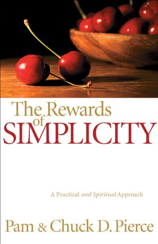 The Rewards of Simplicity: A Practical and Spiritual Approach, by Pam Pierce, Chuck D. Pierce