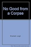 No good from a corpse