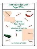 In the Kitchen with Papa Wiltz: Favorite Cajun-Creole and Mexican-American Recipes