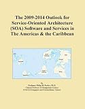 The 2009-2014 Outlook for Service-Oriented Architecture (SOA) Software and Services in The Americas & the Caribbean