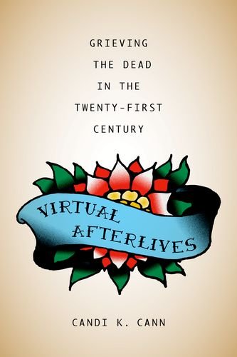 Virtual Afterlives: Grieving the Dead in the Twenty-First Century (Material Worlds Series)