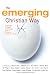 The Emerging Christian Way: Thought, Stories, And Wisdom for a Faith of Transformation