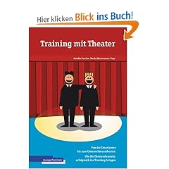Training mit Theater: Von der Einzelszene bis zum Unternehmenstheater - Theaterelemente erfolgreich ins Training bringen
