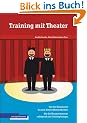 Training mit Theater: Von der Einzelszene bis zum Unternehmenstheater - Theaterelemente erfolgreich ins Training bringen