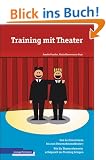 Training mit Theater: Von der Einzelszene bis zum Unternehmenstheater - Theaterelemente erfolgreich ins Training bringen