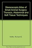 Stereoscopic atlas of small animal surgery : thoracic, abdominal, and soft tissue techniques