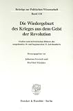 Produkt-Bild: Die Wiedergeburt des Krieges aus dem Geist der Revolution. Studien zum bellizistischen Diskurs des ausgehenden 18. und beginnenden 19. Jahrhunderts. ... zur Politischen Wissenschaft; BPW 110)