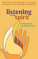 Listening to the Spirit: A Handbook for Discernment: "What Is the Gospel Message to Our Church as We Relate to Gay and Lesbian Christians?"