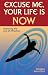 Excuse Me, Your Life Is NOW: Mastering the Law of Attraction