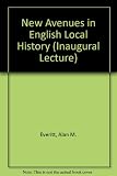 New avenues in English local history : an inaugural lecture delivered in the University of Leicester, 10th February 1970