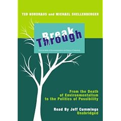 Break Through: From the Death of Environmentalism to the Politics of Possibility