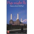 Pigs might fly : l'histoire cach�e des Pink Floyd