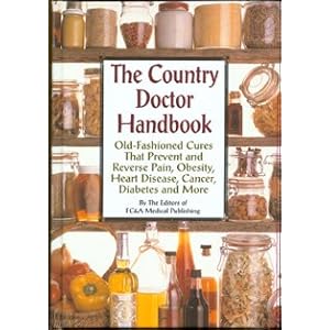 The Country Doctor Handbook: Old-fashioned Cures That Prevent Pain, Obsesity, Heart Disease, Cancer, Diabetes and More