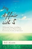 My Affair with S: 48 Personal Essays, including a special section on Noetic Science (Consciousness, Intuition, and Spirituality)