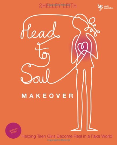 Head-to-Soul Makeover Leader's Guide: Helping Teen Girls Become Real in a Fake World (Youth Specialties (Paperback)), by Shelley Leith