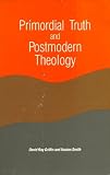 Primordial Truth and Postmodern Theology (Suny Series in Constructive Postmodern Thought)