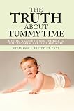 The Truth About Tummy Time: A Parent's Guide to SIDS, the Back to Sleep Program, Car Seats and more.