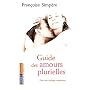 Guide des amours plurielles : Pour une �cologie amoureuse