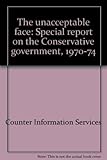 The unacceptable face : special report on the Conservative government, 1970-74
