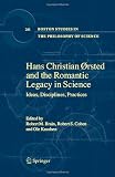 Hans Christian Ã˜rsted and the Romantic Legacy in Science: Ideas, Disciplines, Practices (Boston Studies in the Philosophy of Science)