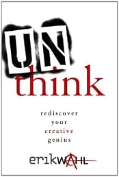 Unthink: Rediscover Your Creative Genius
