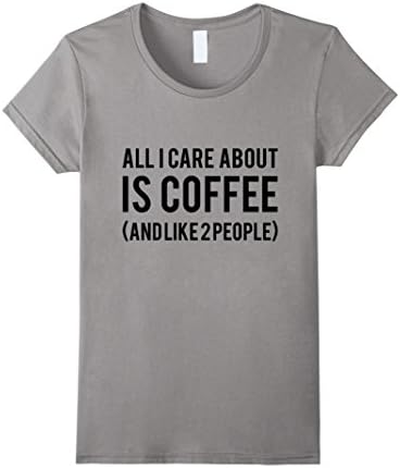 Women's All I care About Is Coffee ( And Like 2 People) T-shirt Large Slate