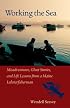 Working the Sea: Misadventures, Ghost Stories, and Life Lessons from a Maine Lobster Fisherman