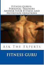 Click to Download Free Kindle Book -> Fitness Gurus - Personal Trainers Answer Your Fitness and Nutrition Questions (Fitness Gurus - Nutrition, Weight Loss, Working Out and More)