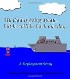 My Dad is Going Away, but He Will be Back One Day; A Deployment Story