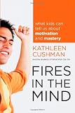 Fires in the Mind: What Kids Can Tell Us About Motivation and Mastery