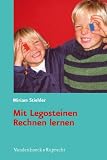 Mit Legosteinen Rechnen lernen: Mathematisches Verst&auml;ndnis kindgerecht f&ouml;rdern - Miriam Stiehler