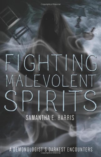 Fighting Malevolent Spirits: A Demonologist's Darkest Encounters